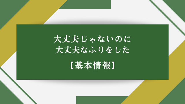 大丈夫じゃないのに大丈夫なふりをした【基本情報】