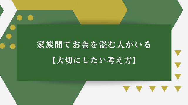 家族間でお金を盗む人がいる【大切にしたい考え方】