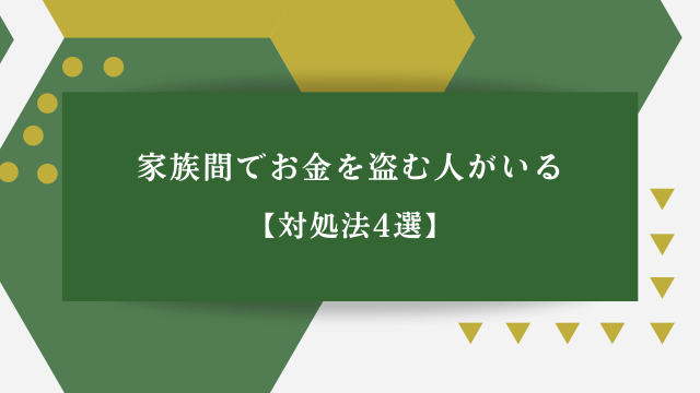 家族間でお金を盗む人がいる【対処法4選】