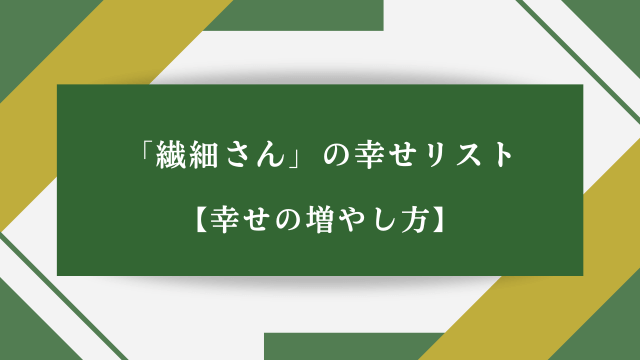 「繊細さん」の幸せリスト【幸せの増やし方】