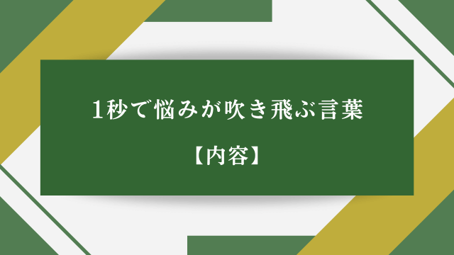 1秒で悩みが吹き飛ぶ言葉【内容】