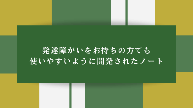 発達障がいをお持ちの方でも使いやすいように開発されたノート