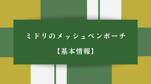 ミドリのメッシュペンポーチ【基本情報】