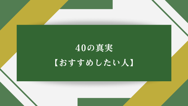 40の真実【おすすめしたい人】