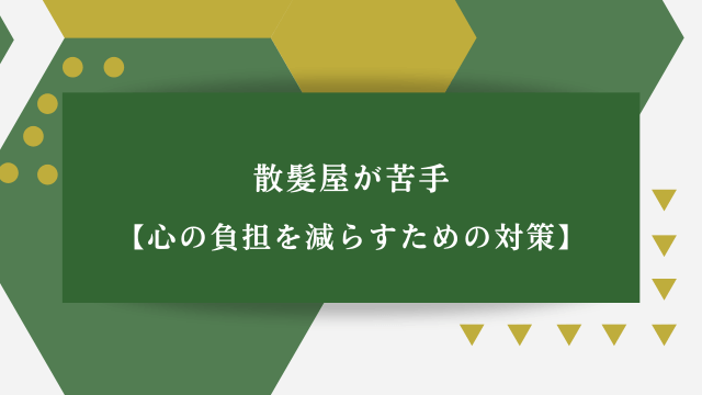 散髪屋が苦手【心の負担を減らすための対策】